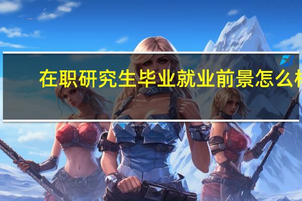 在职研究生毕业就业前景怎么样