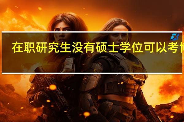 在职研究生没有硕士学位可以考博吗