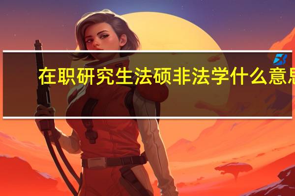 在职研究生法硕非法学什么意思