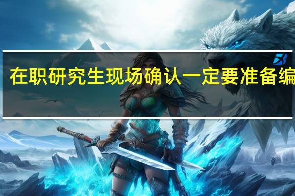 在职研究生现场确认一定要准备编号吗