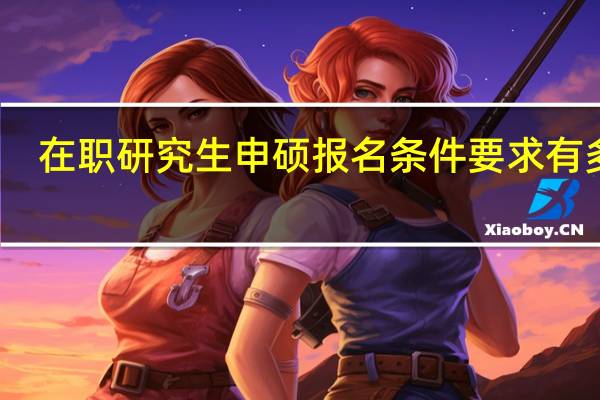 在职研究生申硕报名条件要求有多高