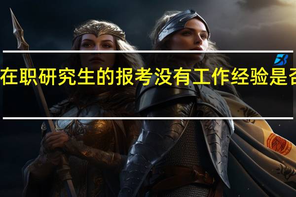 在职研究生的报考没有工作经验是否可以
