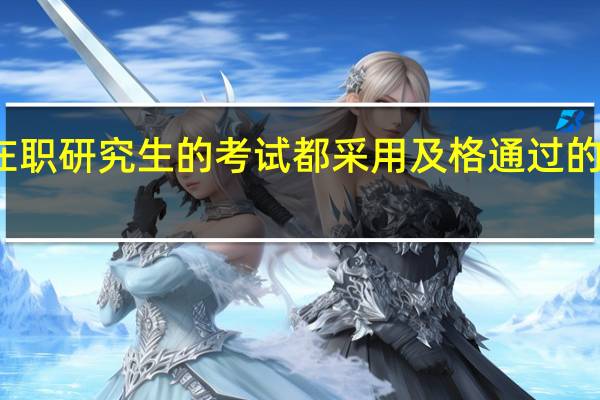 在职研究生的考试都采用及格通过的原则吗
