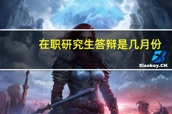 在职研究生答辩是几月份