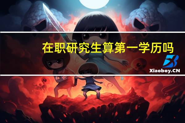 在职研究生算第一学历吗