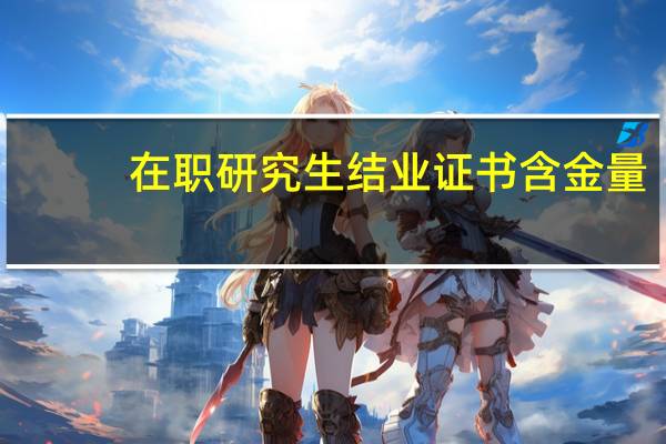 在职研究生结业证书含金量