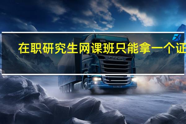 在职研究生网课班只能拿一个证吗