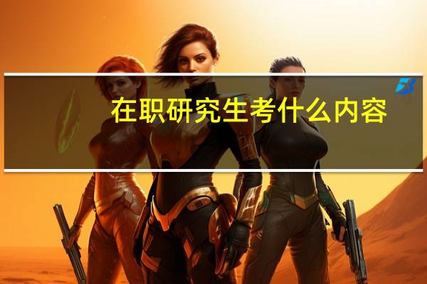在职研究生考什么内容