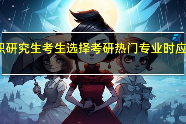 在职研究生考生选择考研热门专业时应综合分析