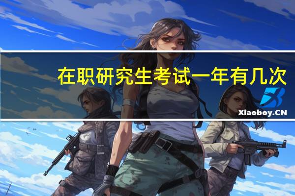在职研究生考试一年有几次