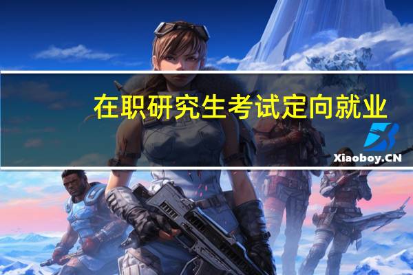 在职研究生考试定向就业