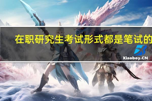 在职研究生考试形式都是笔试的吗