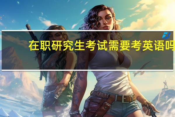在职研究生考试需要考英语吗