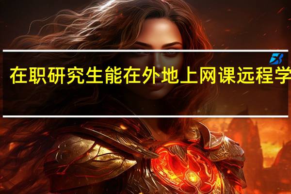 在职研究生能在外地上网课远程学习吗