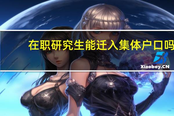 在职研究生能迁入集体户口吗