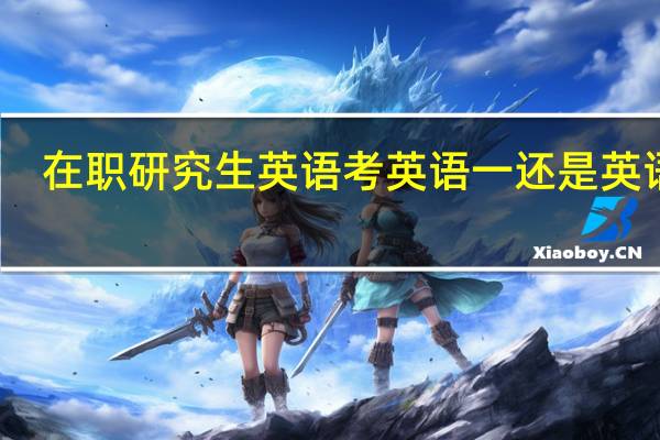 在职研究生英语考英语一还是英语二