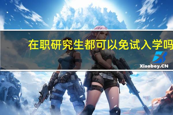 在职研究生都可以免试入学吗