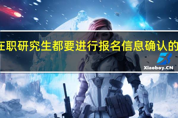 在职研究生都要进行报名信息确认的环节吗