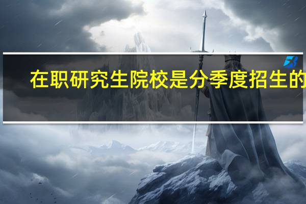 在职研究生院校是分季度招生的吗
