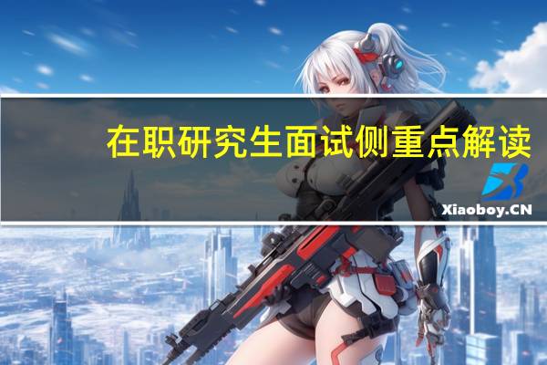 在职研究生面试侧重点解读