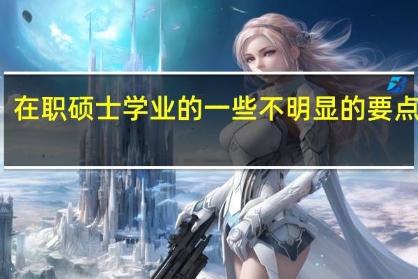 在职硕士学业的一些不明显的要点介绍