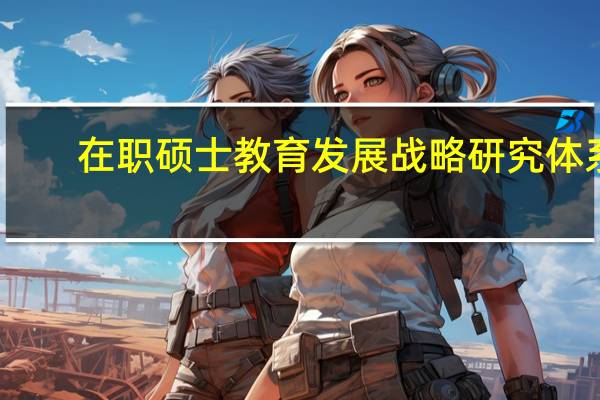 在职硕士教育发展战略研究体系