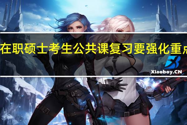 在职硕士考生公共课复习要强化重点难点