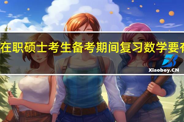 在职硕士考生备考期间复习数学要有规划