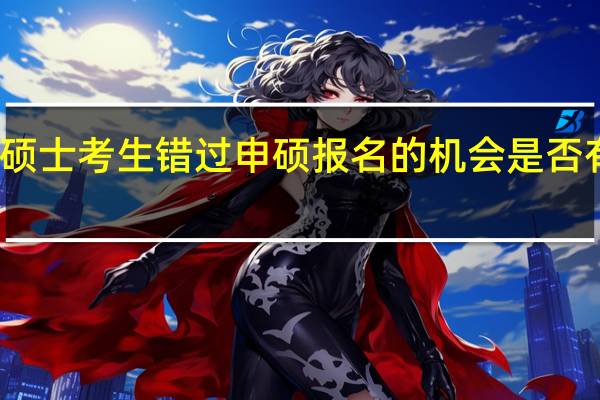 在职硕士考生错过申硕报名的机会是否有补救办法