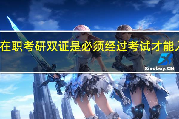 在职考研双证是必须经过考试才能入学吗