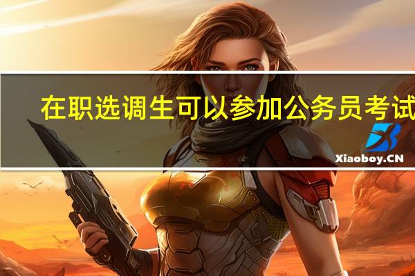 在职选调生可以参加公务员考试吗（湿疹患者可以参加公务员考试吗）