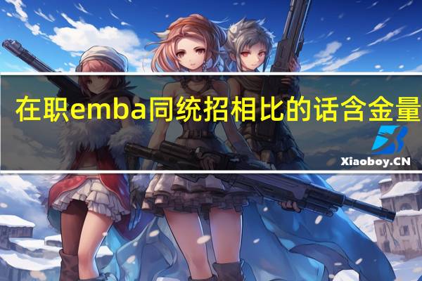 在职emba同统招相比的话含金量如何