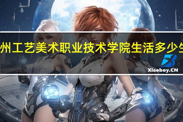 在苏州工艺美术职业技术学院生活多少生活费合适