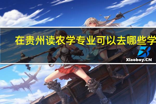 在贵州读农学专业可以去哪些学校