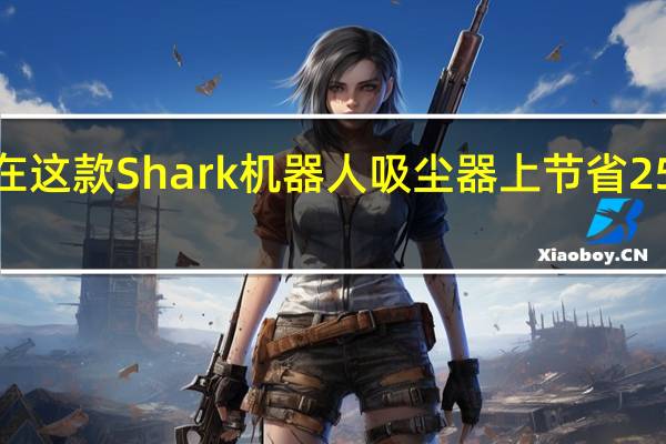 在这款Shark机器人吸尘器上节省250美元