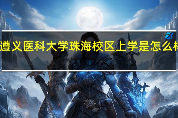 在遵义医科大学珠海校区上学是怎么样的体验