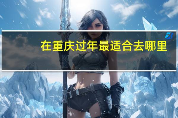 在重庆过年最适合去哪里