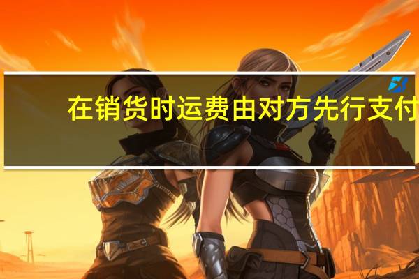 在销货时运费由对方先行支付，到对方支付货款时再从货款中扣除运费，如何做账务处理10