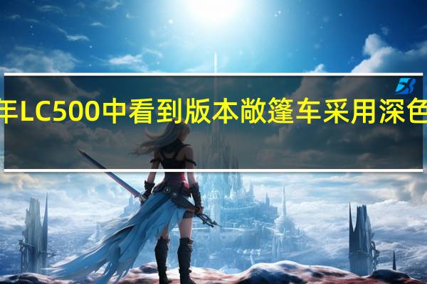 在2021年LC500中看到版本敞篷车采用深色外部油漆工作