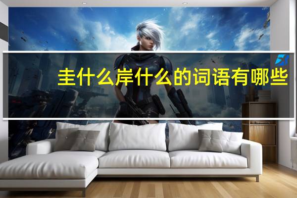 圭什么岸什么的词语有哪些?