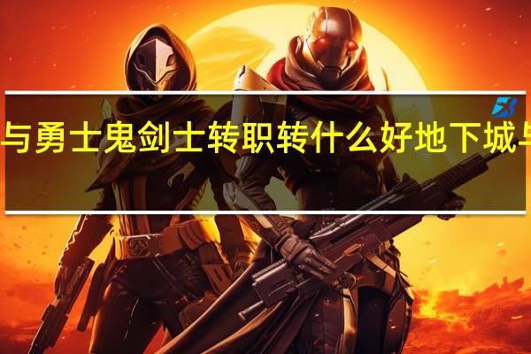 地下城与勇士鬼剑士转职转什么好 地下城与勇士鬼剑士
