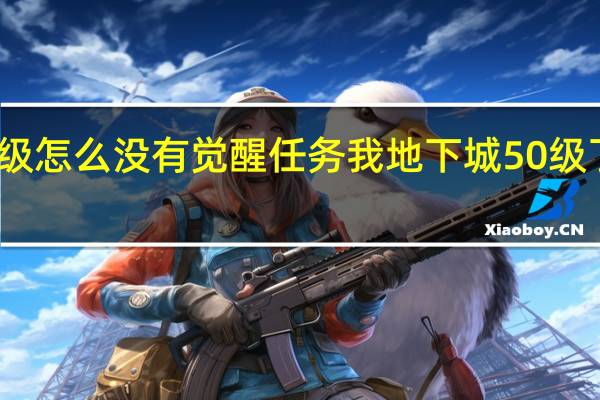 地下城五十级怎么没有觉醒任务 我地下城50级了怎么没觉醒任务