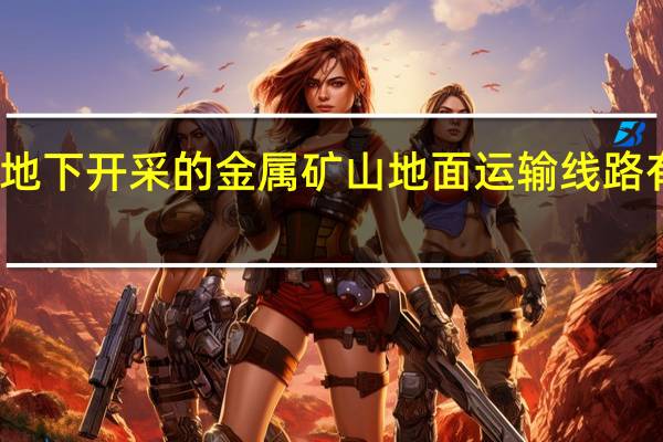 地下开采的金属矿山地面运输线路有哪些