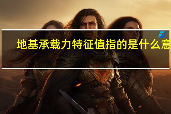 地基承载力特征值指的是什么意思（地基承载力特征值是什么意思）