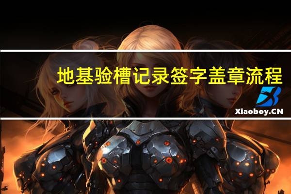 地基验槽记录签字盖章流程