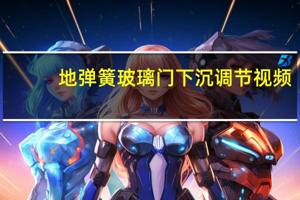 地弹簧玻璃门下沉调节视频（地弹簧玻璃门下沉调节）