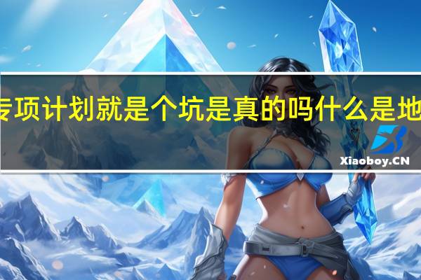地方专项计划就是个坑是真的吗 什么是地方专项计划
