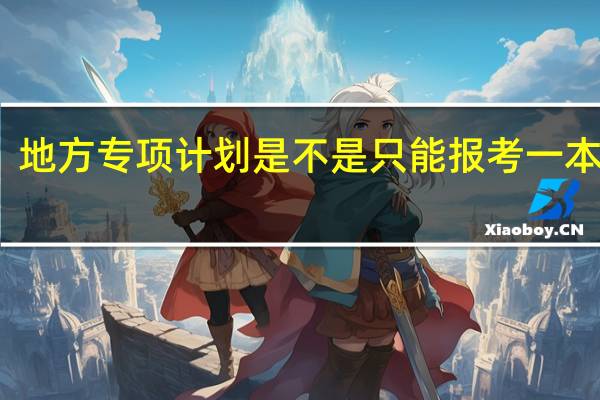 地方专项计划是不是只能报考一本院校