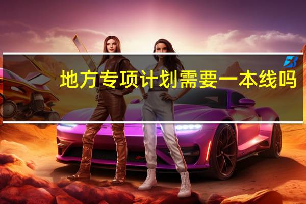 地方专项计划需要一本线吗
