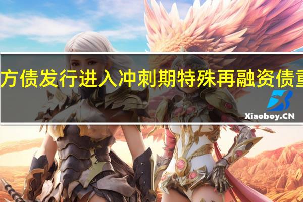 地方债发行进入冲刺期特殊再融资债重启在望